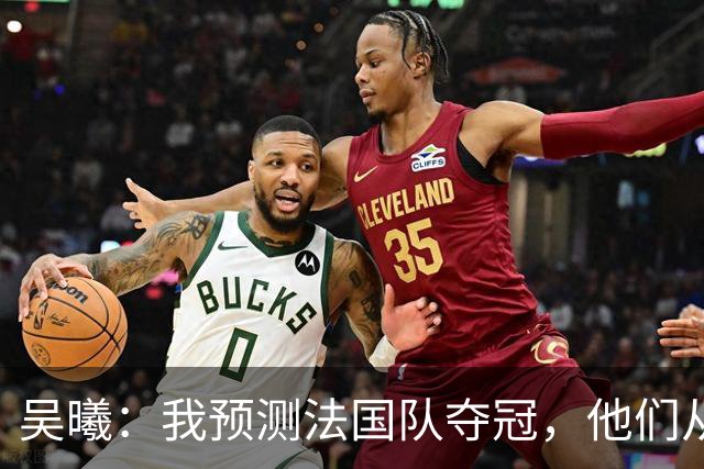 吴曦：我预测法国队夺冠，他们从个人能力到人员配置都非常强